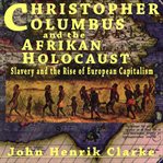 Christopher Columbus and the Afrikan Holocaust : slavery and the rise of European capitalism cover image