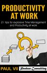 Productivity at work: 21 tips for explosive time management and productivity at work cover image