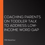 Coaching Parents on Toddler Talk to Address Low-Income Word Gap cover image