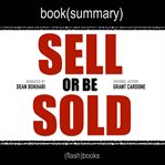 Sell or be sold by grant cardone - book summary. How to Get Your Way in Business and in Life cover image