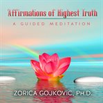 Affirmations of highest truth. A Guided Meditation cover image