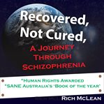 Recovered, not cured : a journey through schizophrenia cover image