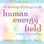 The workings of energy in the human energy field. A Psychic's Perspective cover image