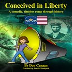 Conceived in liberty. A comedic, timeless romp through American history cover image