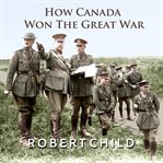 How canada won the great war cover image