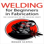 Welding for beginners in fabrication. The Essentials of the Welding Craft cover image