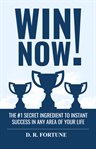 Win now!. The #1 Secret Ingredient to Instant Success in Any Area of Your Life cover image