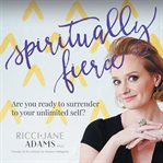 Spiritually fierce. Are you ready to surrender to your unlimited self? cover image