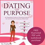 Dating on purpose. An Illustrated Guide to Intentional Dating for Commitment-Conscious Millennials cover image