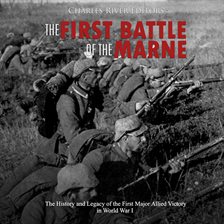 Cover image for The First Battle of the Marne: The History and Legacy of the First Major Allied Victory in World