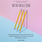 Minimalism. 2 Manuscripts, Minimalist Living and Minimalist Home- A guide to simplifying your life, have less cover image