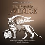 The republic of venice. The History of the Venetian Empire and Its Influence across the Mediterranean cover image