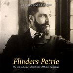 Flinders petrie. The Life and Legacy of the Father of Modern Egyptology cover image