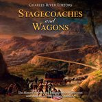 Stagecoaches and wagons. The History of Overland Transportation Companies and Methods in 19th Century America cover image