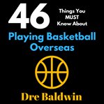 46 things you must know about playing basketball overseas. Key Information for Professional Basketball Hopefuls cover image