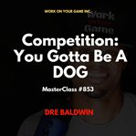 Competition. You Gotta Be A DOG cover image