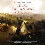 The first italian war of independence. The History and Legacy of the Revolutions that Started the Process of Italy's Unification cover image