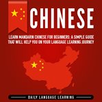 Chinese: learn mandarin chinese for beginners. A Simple Guide That Will Help You on Your Language Learning Journey cover image