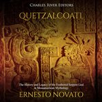 Quetzalcoatl. The History and Legacy of the Feathered Serpent God in Mesoamerican Mythology cover image