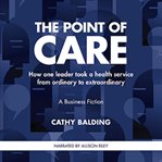 The point of care. How one leader took a health service from ordinary to extraordinary cover image