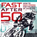 Fast after 50. How to Race Strong for the Rest of Your Life cover image