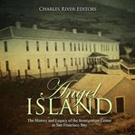 Angel island. The History and Legacy of the Immigration Center in San Francisco Bay cover image