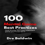 100 mental game best practices. How To Play The Most Important Game You'll Ever Be In cover image
