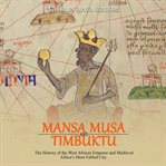Mansa musa and and timbuktu. The History of the West African Emperor and Medieval Africa's Most Fabled City cover image