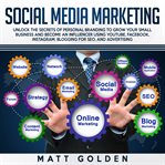 Social media marketing. Unlock the Secrets of Personal Branding to Grow Your Small Business and Become an Influencer cover image