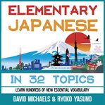Elementary japanese in 32 topics. Learn Hundreds of New Essential Vocabulary cover image