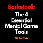 Basketball: the 4 essential mental game tools. The Key Mindsets You Need To Dominate On The Court cover image
