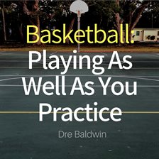 Cover image for Basketball: Playing as Well as You Practice