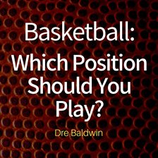 Cover image for Basketball: Which Position Should You Play?