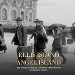 Ellis island and angel island. The History and Legacy of America's Most Famous Immigration Stations cover image