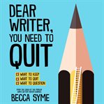 Dear writer, you need to quit cover image