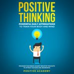 Positive thinking. Powerful Daily Affirmations to Train Your Body and Mind cover image