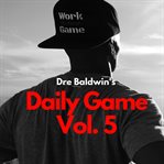 Dre baldwin's daily game, vol. 5 cover image