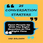 25 conversation starters. Open People up with the Right Question at the Right Time cover image