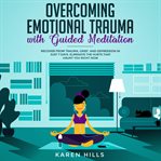 Overcoming emotional trauma with guided meditation. Recover From Trauma, Grief, and Depression in Just 7 Days. Eliminate The Hurts That Haunt You Right cover image