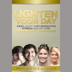 Lighten your day. Fast, Easy and Effective Stress Relief for When Sh*t Happens cover image
