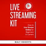 Live streaming kit. How to Live Stream Online for Beginners & Gamers cover image