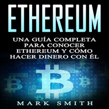 Cover image for Ethereum: Una Guía Completa para Conocer Ethereum y Cómo Hacer Dinero Con Él