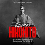 Emperor hirohito. The Life and Legacy of Japan's Ruler during World War II cover image