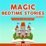 Magic bedtime stories for kids : short funny tales to help children fall asleep fast and have a relaxing night's sleep cover image