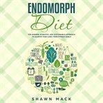 Endomorph diet. The Modern, Scientific, and Sustainable Approach to Achieve Your Long-Term Fitness Goals cover image
