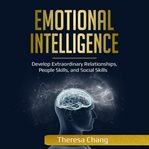 Emotional intelligence: develop extraordinary relationships, people skills, and social skills cover image