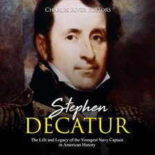 Cover image for Stephen Decatur: The Life and Legacy of the Youngest Navy Captain in American History