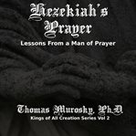 Hezekiah's prayer. Lessons From a Man of Prayer cover image