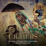 The uighurs. The History and Legacy of the Turkic Muslim Minority Group in Asia cover image