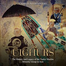 Cover image for The Uighurs: The History and Legacy of the Turkic Muslim Minority Group in Asia